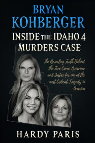 Title: Bryan Kohberger Inside the Idaho 4 Murders Case: The Revealing Truth Behind the True Crime, Overview and Justice for one of the most Critical Tragedy in America, Author: Hardy Paris