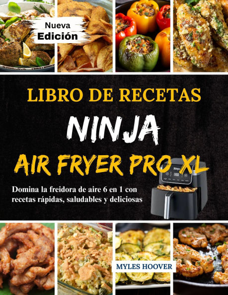 Libro de Recetas Ninja Air Fryer Pro XL: Domina la freidora de aire 6 en 1 con recetas rápidas, saludables y deliciosas