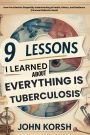 9 Lessons I Learned About Everything Is Tuberculosis: How One Infection Shaped My Understanding of Health, History, and Resilience (Personal Reflection Book)