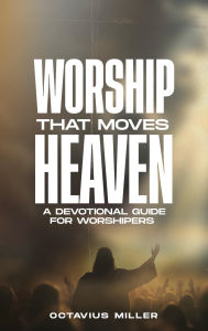 Title: Worship That Moves Heaven, Author: Octavius Miller