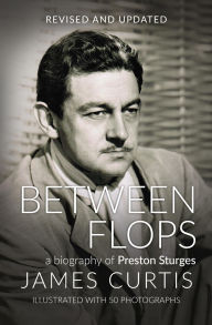 Title: Between Flops: A Biography of Preston Sturges, Author: James Curtis