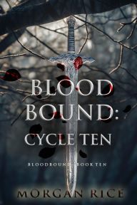 Title: Bloodbound: Cycle Ten (Book Ten of the Bloodbound Series), Author: Morgan Rice