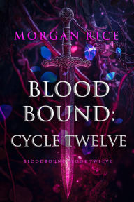 Title: Bloodbound: Cycle Twelve (Book Twelve of the Bloodbound Series), Author: Morgan Rice
