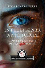 Title: Intelligenza Artificiale: Come estensione della tua mente, Author: Rosario Francese