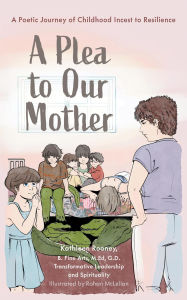 Title: A Plea to Our Mother: A Poetic Journey of Childhood Incest to Resilience, Author: Kathleen Rooney