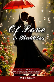 Title: Of Love and Bubbles: IGNITE YOUR LOVE let passion fuel your marriage and set your hearts On fire!, Author: Dares Olson