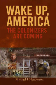 Title: Wake Up America: The Colonizers Are Coming, Author: Michael Henderson