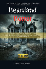 Title: Heartland Horror: The Idaho Four and an American Tragedy Inside the Mind of a Killer and the Crime That Shocked America, Author: German F. Reyes