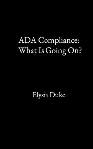 Title: ADA Compliance: What Is Going On?, Author: Elysia Duke