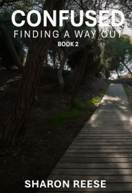 Title: Confused: Finding a Way Out (BOOK 2), Author: Sharon Reese