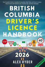 Title: BRITISH COLUMBIA DRIVER'S LICENCE HANDBOOK: Your Complete Guide to Canadian Driving Rules, Road Tests, and Driver's Licence Requirements with Updated Laws, Author: Alex Ryder