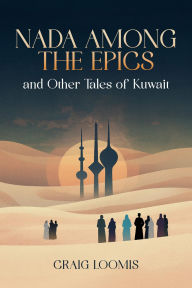 Title: Nada Among the Epics and Other Tales of Kuwait, Author: Craig Loomis