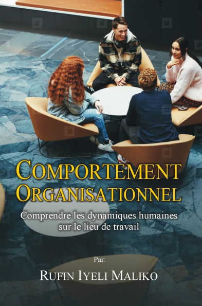 Comportement Organisationnel: Comprendre les dynamiques humaines sur le lieu de travail