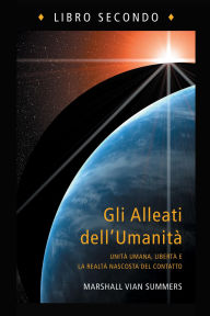 Title: Gli Alleati dell'Umanità, Libro Secondo (Allies of Humanity Book Two - Italian Edition): Unità umana, libertà e la realtà nascosta del contatto, Author: Marshall Vian Summers