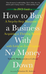 Title: The IW$ Guide to How to Buy a Business With No Money Down: A Step-by-Step Blueprint for Acquiring a Thriving Business with Little or Zero Capital, Author: Tyler G. Hicks