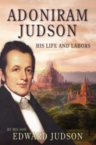 Title: Adoniram Judson: His Life and Labors, Author: Edward Judson