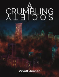 Title: A Crumbling Society, Author: Wyatt Jordan