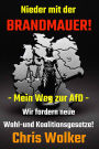 Nieder mit der BRANDMAUER!: Mein Weg zur AfD - Wir fordern neue Wahl- und Koalitionsgesetze!