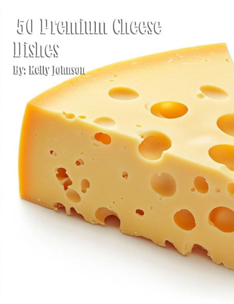 50 Premium Cheese Dishes