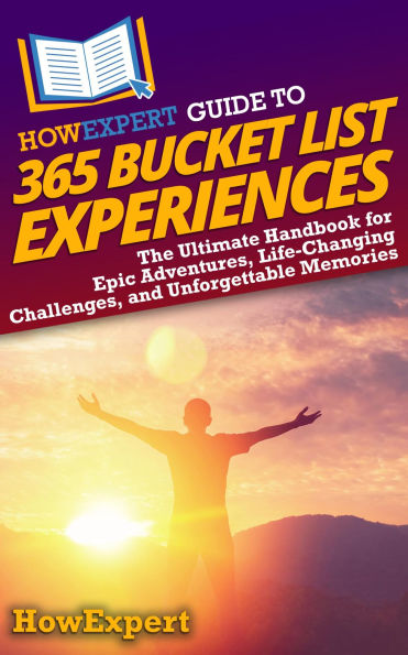 HowExpert Guide to 365 Bucket List Experiences: The Ultimate Handbook for Epic Adventures, Life-Changing Challenges, and Unforgettable Memories