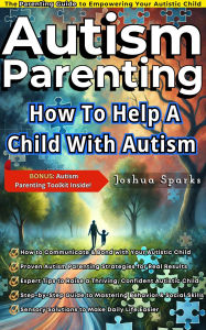 Title: Autism Parenting: How to Help a Child with Autism, Author: Joshua Sparks