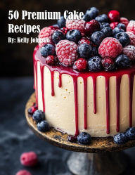 Title: 50 Premium Cake Recipes, Author: Kelly Johnson