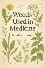 Title: Weeds Used in Medicine, Author: Alice Henkel