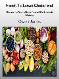 Title: Foods To Lower Cholesterol: Discover the Science Behind Food and Cardiovascular Wellness, Author: Owen Jones