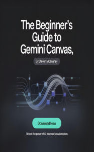 Title: The Beginner's Guide to Gemini Canvas, Author: Steven Mcananey
