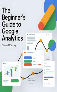 Title: The Beginner's Guide to Google Analytics, Author: Steven Mcananey