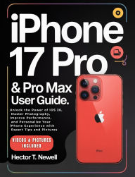 Title: iPHONE 17 PRO & PRO MAX USER GUIDE: Unlock the Power of iOS 26, Master Photography, Improve Performance, and Personalize Your iPhone Experience, Author: Hector T. Newell