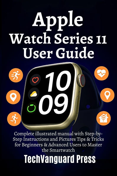Apple Watch Series 11 User Guide: Complete illustrated manual with Step-by-Step Instructions and Pictures Tips & Tricks for Beginners & Advanced Users