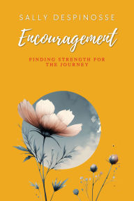 Title: Encouragement: Finding Strength For The Journey, Author: Sally Despinosse