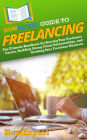 HowExpert Guide to Freelancing: The Ultimate Handbook for Starting Your Freelance Career, Building Strong Client Relationships, & Growing Your Business