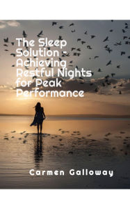 Title: The Sleep Solution Achieving Restful Nights for Peak Performance, Author: Carmen Galloway