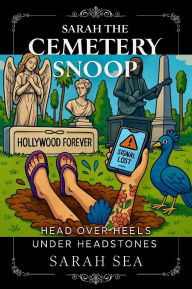 Title: Sarah the Cemetery Snoop - Head over Heels under Headstones, Author: Sarah Sea