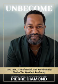 Title: Unbecome: How Loss, Mental Health, and Synchronicity Shaped My Spiritual Awakening, Author: Pierre Diamond