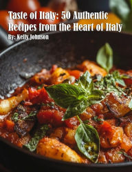 Title: Taste of Italy: 50 Authentic Recipes from the Heart of Italy, Author: Kelly Johnson