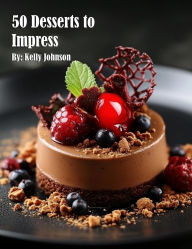 Title: 50 Desserts to Impress, Author: Kelly Johnson