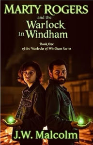 Title: Marty Rogers and the Warlock of Windham (Book 1 of the Warlocks of Windham Series), Author: J. W. Malcolm