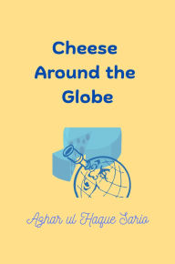 Title: Cheese Around the Globe, Author: Azhar Ul Haque Sario
