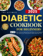 The Ultimate Diabetic Cookbook for Beginners: 2000+ Days of Delicious, Simple and Low-Carb Recipes for Newly Diagnosed Type 2 Diabetes, Incl. a 30-Day Meal Plan