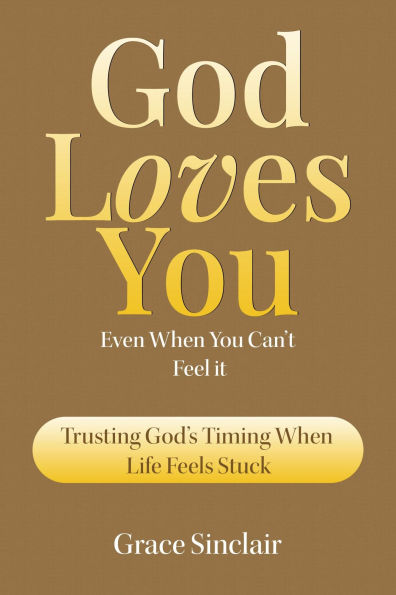 God Loves You Even When You Can't Feel It Book 4: Trusting God's Timing When Life Feels Stuck