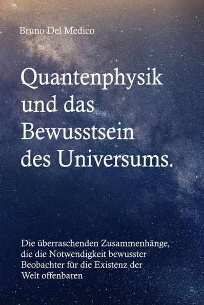 Quantenphysik und das Bewusstsein des Universums: Die überraschenden Zusammenhänge, die die Notwendigkeit bewusster Beobachter für die Existenz der Welt offenbaren.