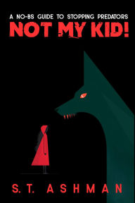 Title: Not My Kid!, Author: S. T. Ashman