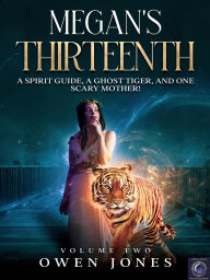 Title: Megan's Thirteenth: A Spirit Guide, A Ghost Tiger and One Scary Mother!, Author: Owen Jones