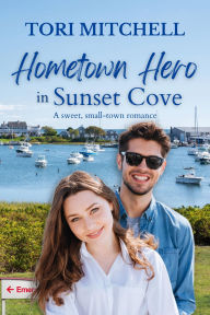 Title: Hometown Hero in Sunset Cove: A sweet, small-town romance, Author: Tori Mitchell