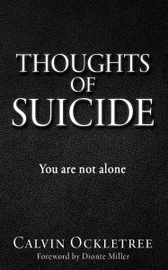 Title: THOUGHTS OF SUICIDE: You are not alone, Author: Calvin Ockletree