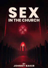 Title: Sex In The Church, Author: Johnny Baker