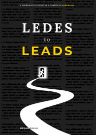 Title: Ledes to Leads: A Journalist's Guide to a Career in Marketing, Author: Bryan Falla